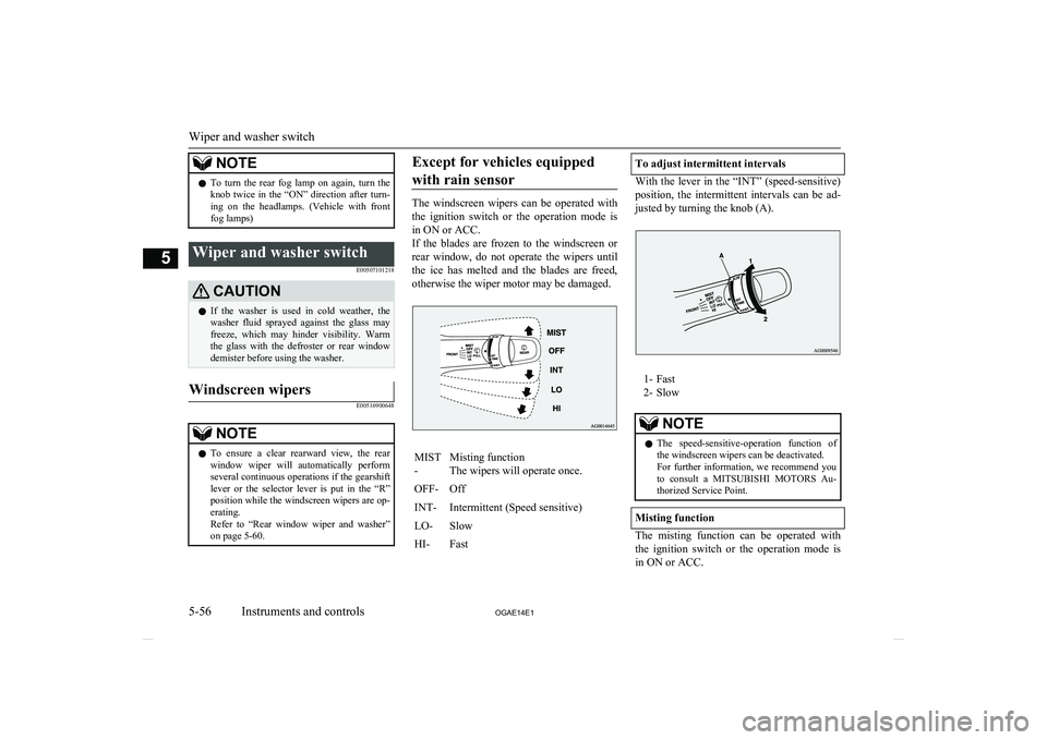 MITSUBISHI ASX 2014  Owners Manual (in English) NOTElTo  turn  the  rear  fog  lamp  on  again,  turn  the
knob  twice  in  the  “ON”  direction  after  turn-ing  on  the  headlamps.  (Vehicle  with  frontfog lamps)Wiper and washer switch
E0050