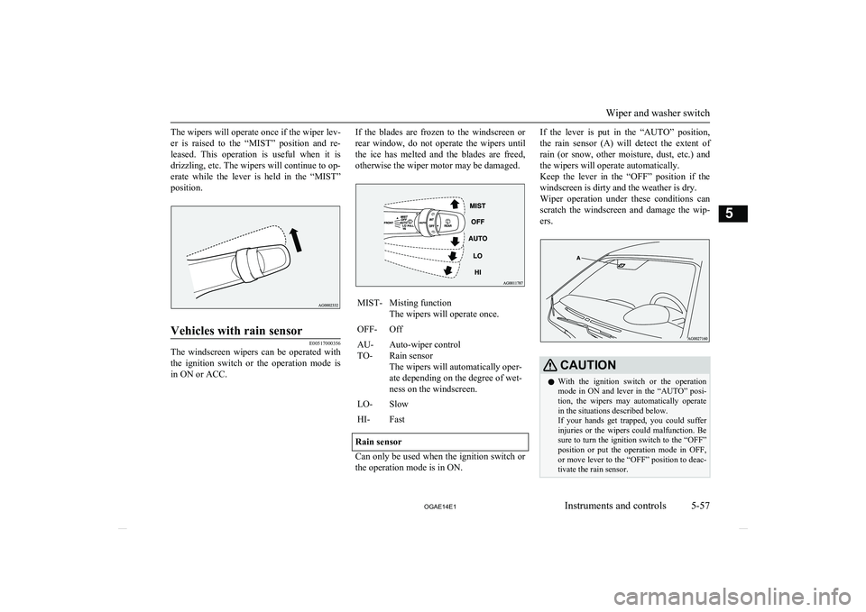 MITSUBISHI ASX 2014 Owners Manual (in English) The wipers will operate once if the wiper lev-er is raised to the “MIST” position and re-
leased. This operation is useful when it is drizzling, etc. The wipers will continue to op- MITSUBISHI ASX 2014 Owners Manual (in English) The wipers will operate once if the wiper lev-er is raised to the “MIST” position and re-
leased. This operation is useful when it is drizzling, etc. The wipers will continue to op-
