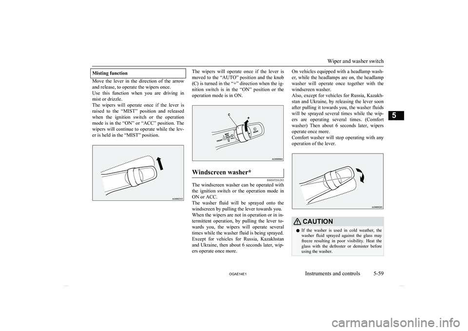 MITSUBISHI ASX 2014 (in English) User Guide Misting function
Move the lever in the direction of the arrowand release, to operate the wipers once.
Use this function when you are driving in
mist or drizzle.
The wipers will opera MITSUBISHI ASX 2014 (in English) User Guide Misting function
Move the lever in the direction of the arrowand release, to operate the wipers once.
Use this function when you are driving in
mist or drizzle.
The wipers will opera