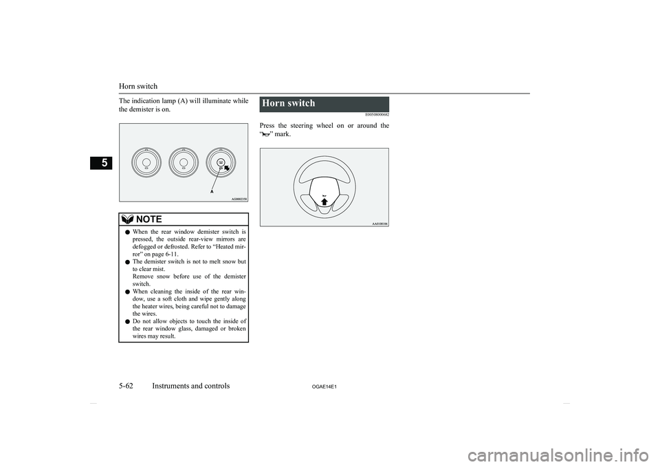 MITSUBISHI ASX 2014 Owners Manual (in English) The indication lamp (A) will illuminate whilethe demister is on.NOTEl When the rear window demister switch is
pressed, the outside rear-view mirrors are
defogged or defrosted. Refer to “ MITSUBISHI ASX 2014 Owners Manual (in English) The indication lamp (A) will illuminate whilethe demister is on.NOTEl When the rear window demister switch is
pressed, the outside rear-view mirrors are
defogged or defrosted. Refer to “