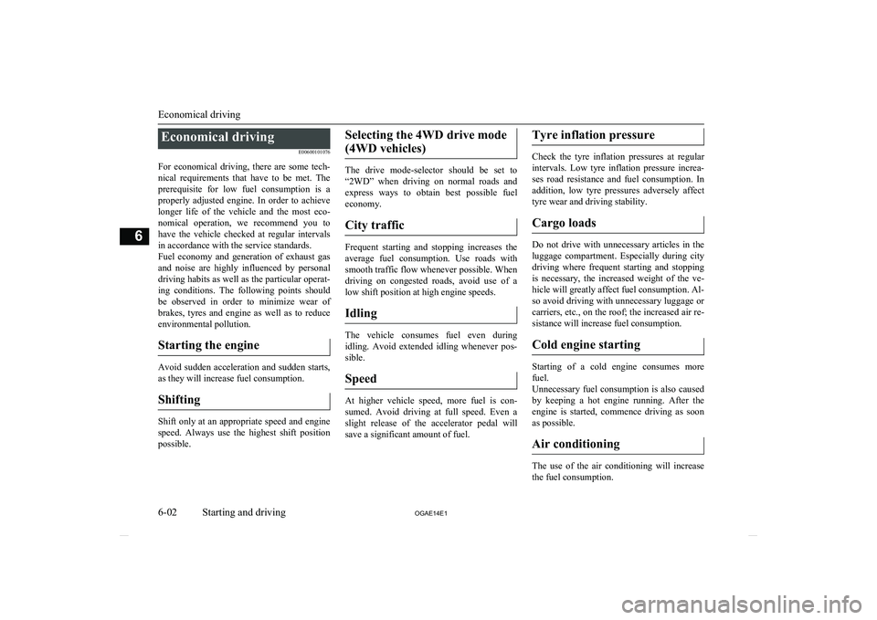 MITSUBISHI ASX 2014  Owners Manual (in English) Economical drivingE00600101076
For  economical  driving,  there  are  some  tech- nical  requirements  that  have  to  be  met.  Theprerequisite  for  low  fuel  consumption  is  a
properly  adjusted 