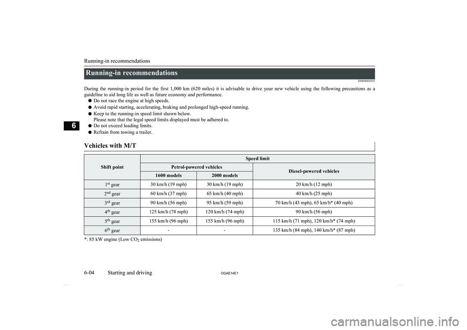 MITSUBISHI ASX 2014 Owners Manual (in English) Running-in recommendationsE00600403653
During the running-in period for the first 1,000 km (620 miles) it is advisable to drive your new vehicle using the following precautions MITSUBISHI ASX 2014 Owners Manual (in English) Running-in recommendationsE00600403653
During the running-in period for the first 1,000 km (620 miles) it is advisable to drive your new vehicle using the following precautions