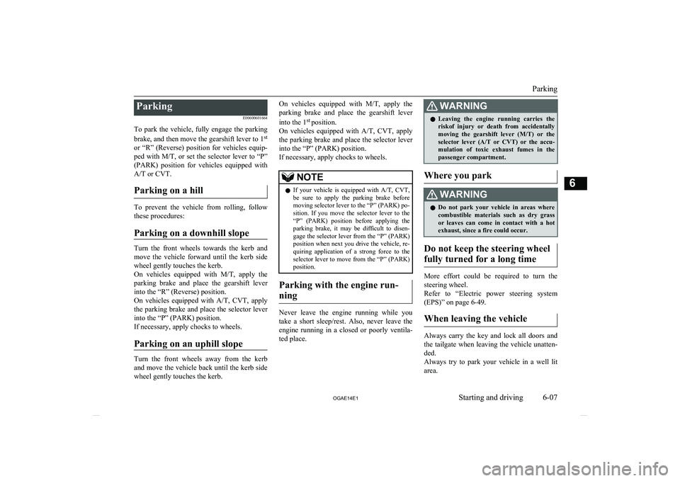 MITSUBISHI ASX 2014 Owners Manual (in English) ParkingE00600601664
To park the vehicle, fully engage the parking brake, and then move the gearshift lever to 1 st
or “R” (Reverse) position for vehicles equip-
ped with M/T, or set MITSUBISHI ASX 2014 Owners Manual (in English) ParkingE00600601664
To park the vehicle, fully engage the parking brake, and then move the gearshift lever to 1 st
or “R” (Reverse) position for vehicles equip-
ped with M/T, or set
