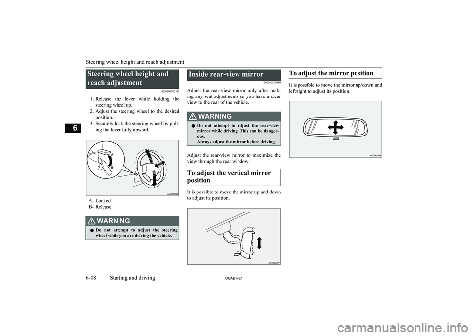 MITSUBISHI ASX 2014 Owners Manual (in English) Steering wheel height andreach adjustment E00600700512
1. Release the lever while holding the
steering wheel up.
2. Adjust the steering wheel to the desired
position.
3. Securely lock the s MITSUBISHI ASX 2014 Owners Manual (in English) Steering wheel height andreach adjustment E00600700512
1. Release the lever while holding the
steering wheel up.
2. Adjust the steering wheel to the desired
position.
3. Securely lock the s