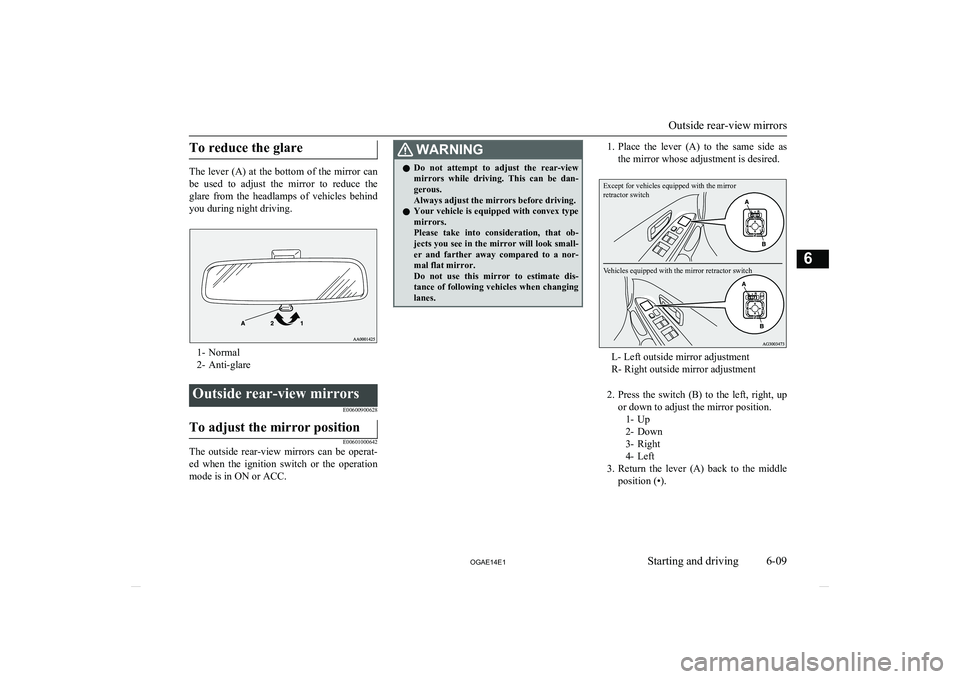 MITSUBISHI ASX 2014 (in English) User Guide To reduce the glare
The lever (A) at the bottom of the mirror canbe used to adjust the mirror to reduce the
glare from the headlamps of vehicles behind
you during night driving.
1- Norma MITSUBISHI ASX 2014 (in English) User Guide To reduce the glare
The lever (A) at the bottom of the mirror canbe used to adjust the mirror to reduce the
glare from the headlamps of vehicles behind
you during night driving.
1- Norma