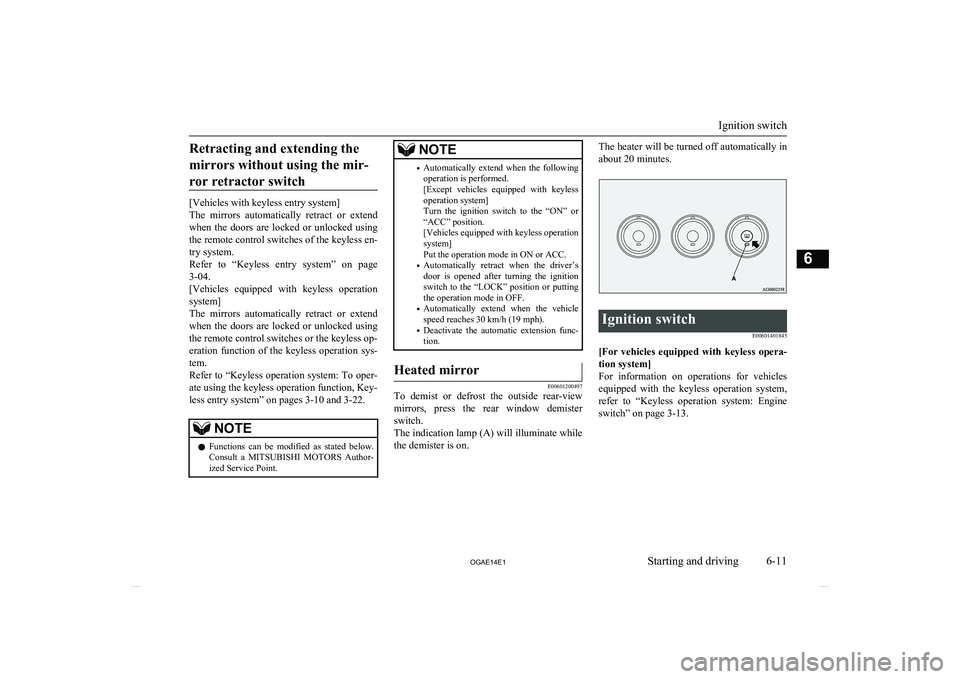 MITSUBISHI ASX 2014   (in English) Service Manual Retracting and extending themirrors without using the mir- ror retractor switch
[Vehicles with keyless entry system]
The  mirrors  automatically  retract  or  extend when  the  doors  are  locked  or 