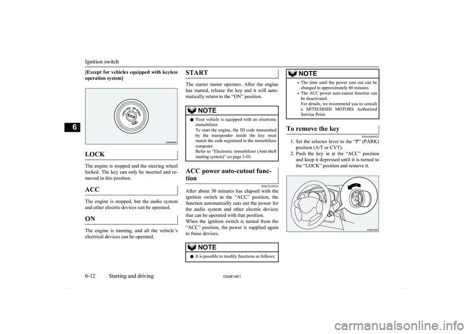 MITSUBISHI ASX 2014   (in English) Owners Guide [Except  for  vehicles  equipped  with  keylessoperation system]
LOCK
The  engine  is  stopped  and  the  steering  wheel
locked.  The  key  can  only  be  inserted  and  re- moved in this position.
A