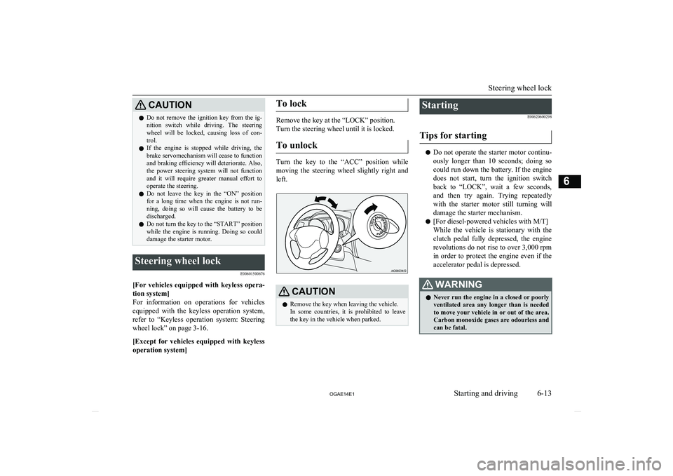 MITSUBISHI ASX 2014 (in English) Owners Guide CAUTIONlDo not remove the ignition key from the ig-
nition switch while driving. The steeringwheel will be locked, causing loss of con-
trol.
l If the engine is stopped while MITSUBISHI ASX 2014 (in English) Owners Guide CAUTIONlDo not remove the ignition key from the ig-
nition switch while driving. The steeringwheel will be locked, causing loss of con-
trol.
l If the engine is stopped while