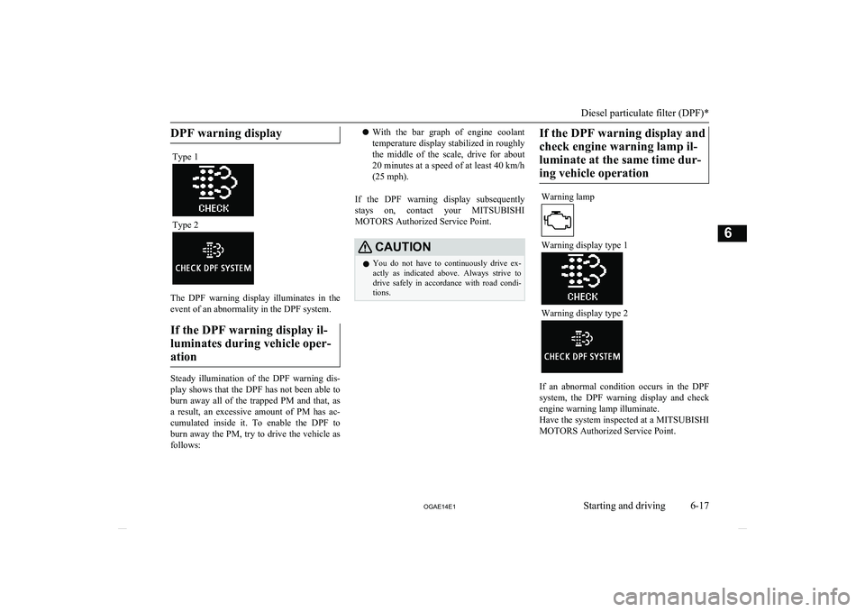 MITSUBISHI ASX 2014 (in English) User Guide DPF warning displayType 1
Type 2
The DPF warning display illuminates in the
event of an abnormality in the DPF system.
If the DPF warning display il-luminates during vehicle oper-ation
Steady i MITSUBISHI ASX 2014 (in English) User Guide DPF warning displayType 1
Type 2
The DPF warning display illuminates in the
event of an abnormality in the DPF system.
If the DPF warning display il-luminates during vehicle oper-ation
Steady i