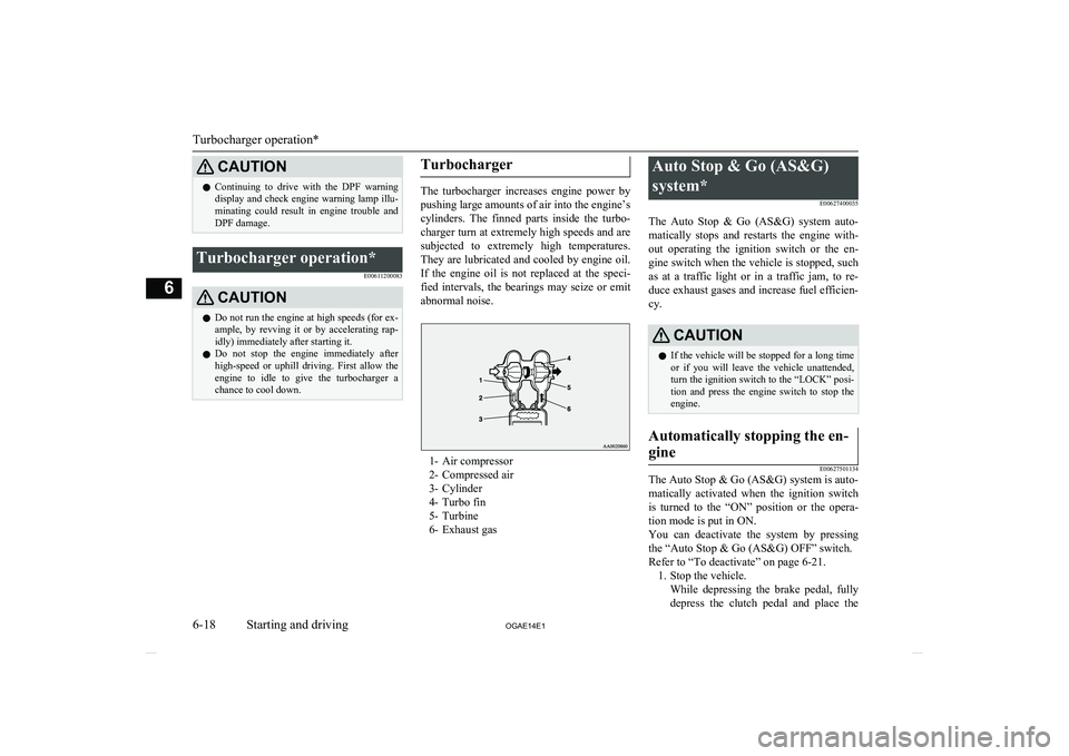 MITSUBISHI ASX 2014 Owners Manual (in English) CAUTIONlContinuing to drive with the DPF warning
display and check engine warning lamp illu- minating could result in engine trouble and
DPF damage.Turbocharger operation*
E00611200083CAUT MITSUBISHI ASX 2014 Owners Manual (in English) CAUTIONlContinuing to drive with the DPF warning
display and check engine warning lamp illu- minating could result in engine trouble and
DPF damage.Turbocharger operation*
E00611200083CAUT