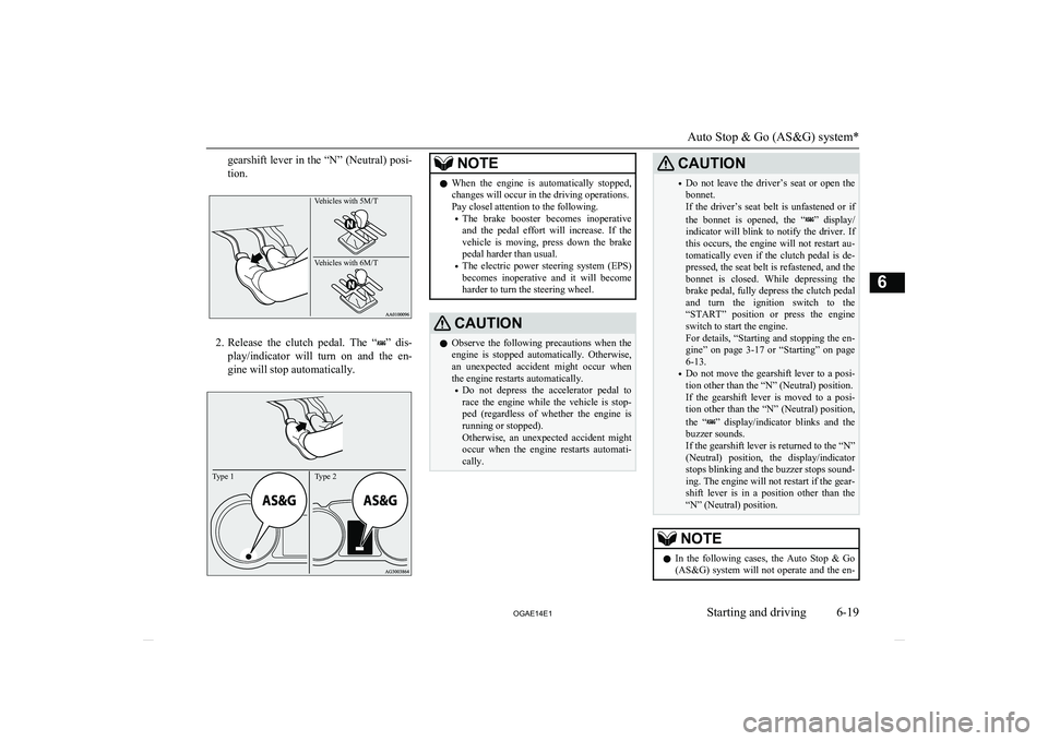 MITSUBISHI ASX 2014 (in English) Owners Guide gearshift lever in the “N” (Neutral) posi-
tion.Vehicles with 5M/T Vehicles with 6M/T
2. Release the clutch pedal. The “” dis-
play/indicator will turn on and the en- gine will st MITSUBISHI ASX 2014 (in English) Owners Guide gearshift lever in the “N” (Neutral) posi-
tion.Vehicles with 5M/T Vehicles with 6M/T
2. Release the clutch pedal. The “” dis-
play/indicator will turn on and the en- gine will st