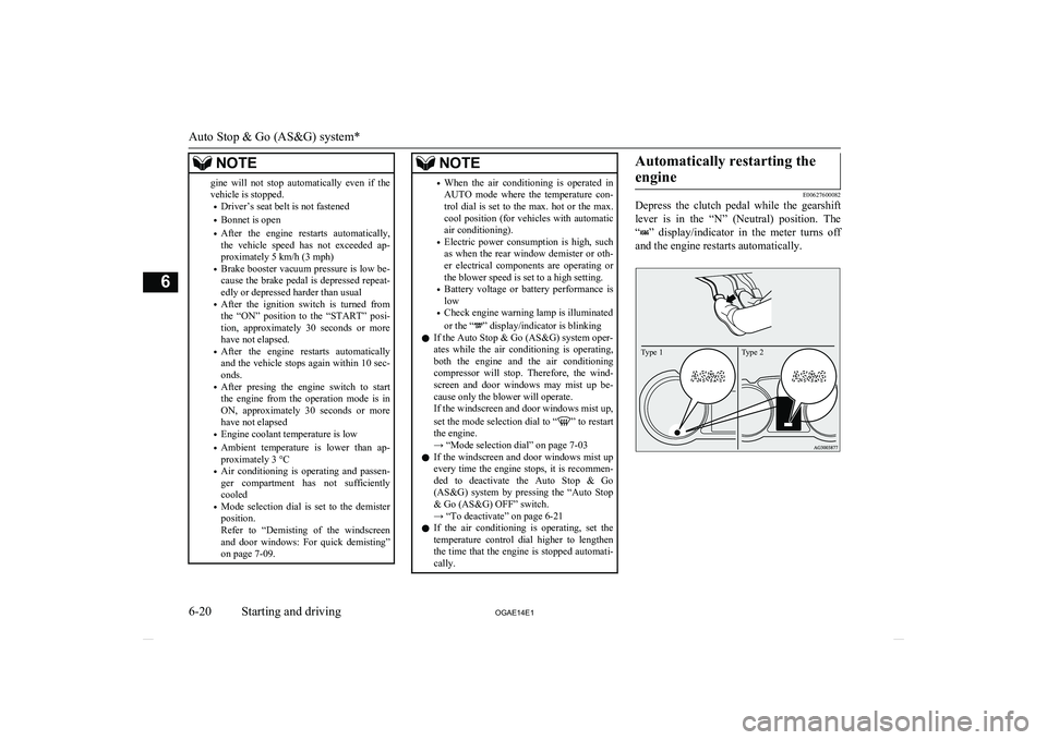 MITSUBISHI ASX 2014  Owners Manual (in English) NOTEgine  will  not  stop  automatically  even  if  thevehicle is stopped.
• Driver’s seat belt is not fastened
• Bonnet is open
• After  the  engine  restarts  automatically,
the  vehicle  sp