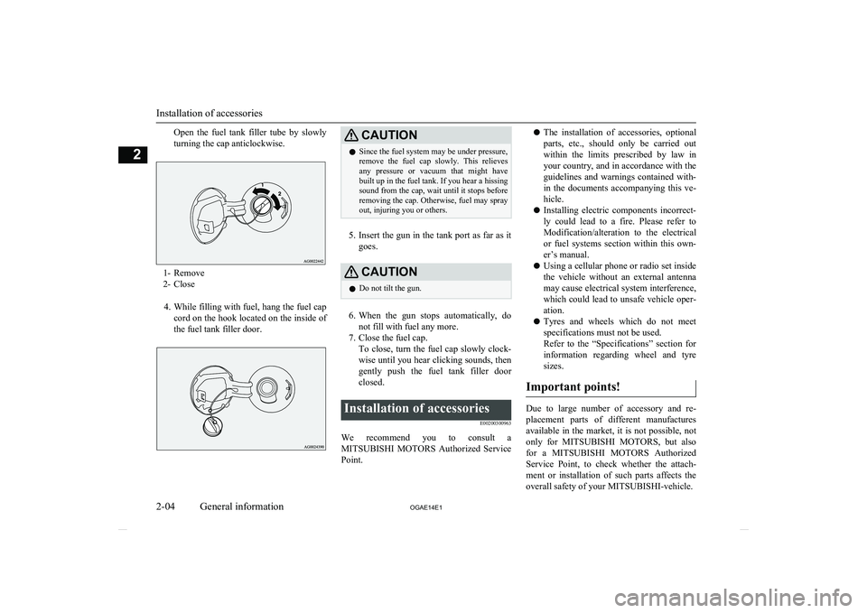 MITSUBISHI ASX 2014 (in English) User Guide Open the fuel tank filler tube by slowly
turning the cap anticlockwise.
1- Remove
2- Close
4. While filling with fuel, hang the fuel cap
cord on the hook located on the inside of
the fuel tank MITSUBISHI ASX 2014 (in English) User Guide Open the fuel tank filler tube by slowly
turning the cap anticlockwise.
1- Remove
2- Close
4. While filling with fuel, hang the fuel cap
cord on the hook located on the inside of
the fuel tank
