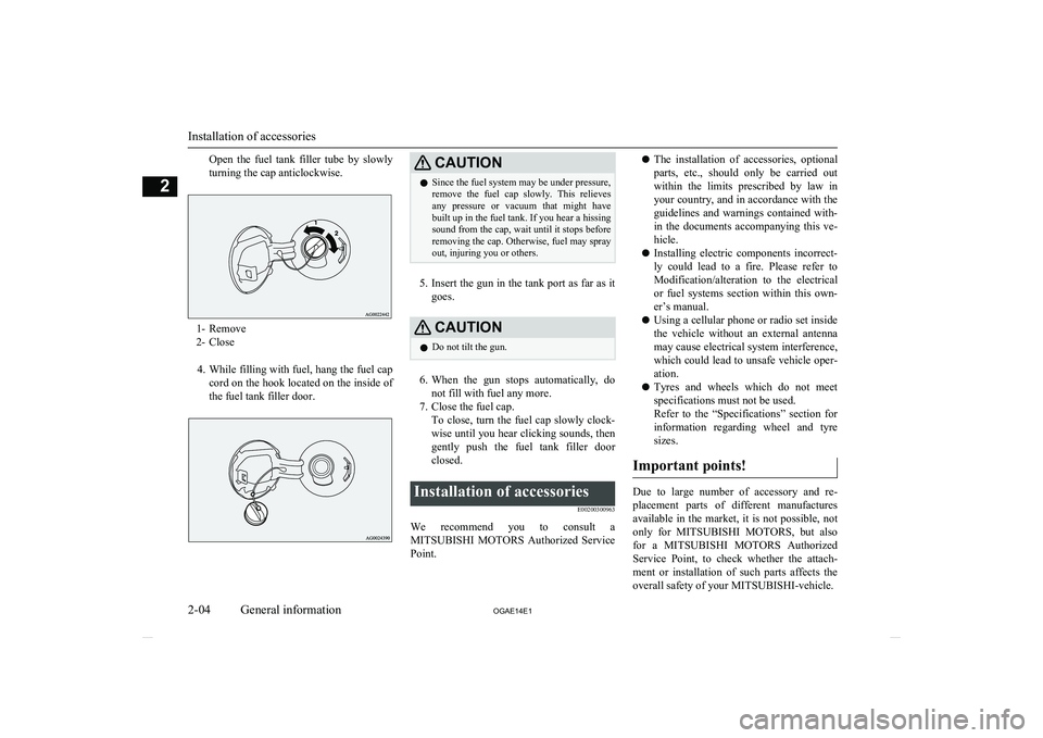 MITSUBISHI ASX 2014   (in English) User Guide Open  the  fuel  tank  filler  tube  by  slowly
turning the cap anticlockwise.
1- Remove
2- Close
4. While filling with fuel, hang the fuel cap
cord on the hook located on the inside of
the fuel tank 