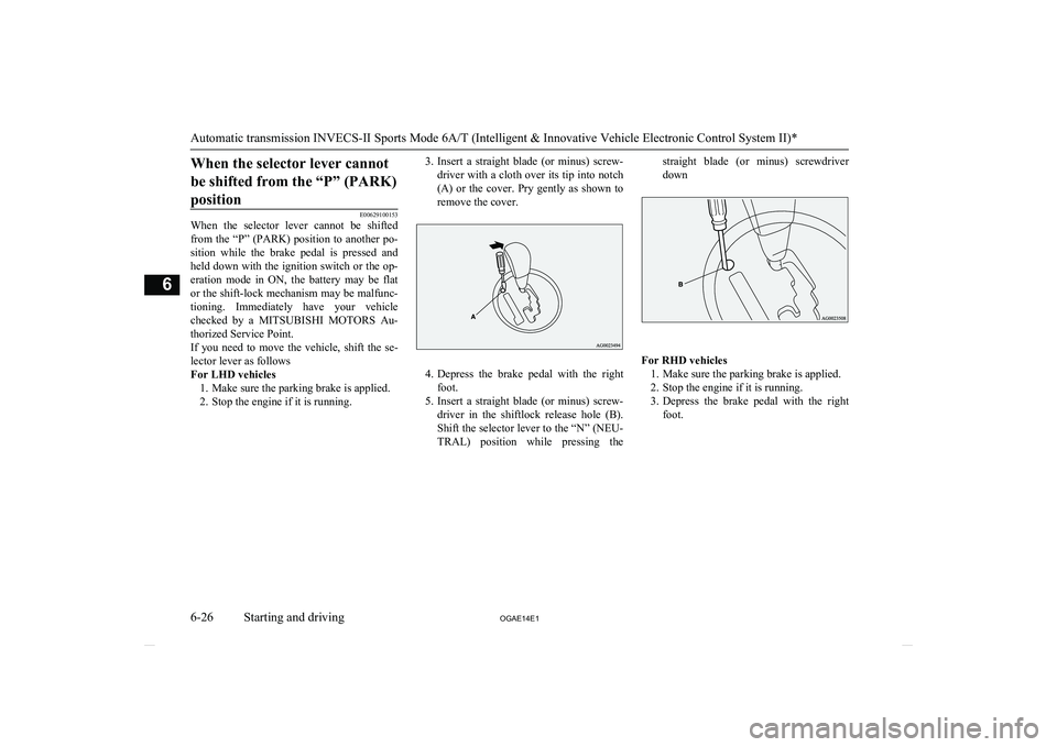 MITSUBISHI ASX 2014 (in English) Owners Guide When the selector lever cannotbe shifted from the “P” (PARK)position
E00629100153
When the selector lever cannot be shifted
from the “P” (PARK) position to another po-
sition while the MITSUBISHI ASX 2014 (in English) Owners Guide When the selector lever cannotbe shifted from the “P” (PARK)position
E00629100153
When the selector lever cannot be shifted
from the “P” (PARK) position to another po-
sition while the