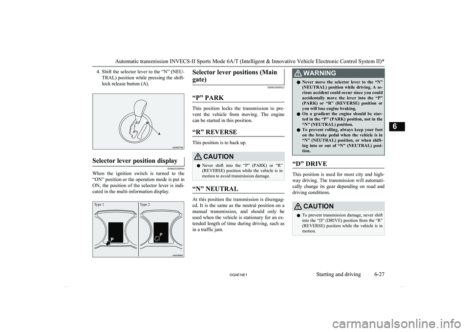 MITSUBISHI ASX 2014 Owners Manual (in English) 4.Shift the selector lever to the “N” (NEU-
TRAL) position while pressing the shift- lock release button (A).Selector lever position display
E00603500944
When the ignition switch is turned t MITSUBISHI ASX 2014 Owners Manual (in English) 4.Shift the selector lever to the “N” (NEU-
TRAL) position while pressing the shift- lock release button (A).Selector lever position display
E00603500944
When the ignition switch is turned t