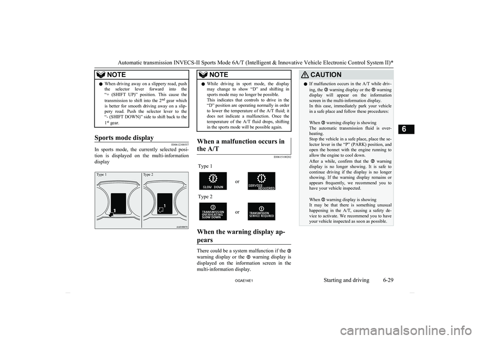 MITSUBISHI ASX 2014  Owners Manual (in English) NOTElWhen driving away on a slippery road, push
the  selector  lever  forward  into  the“+  (SHIFT  UP)”  position.  This  cause  the
transmission  to  shift  into  the  2 nd
  gear  which
is  bet