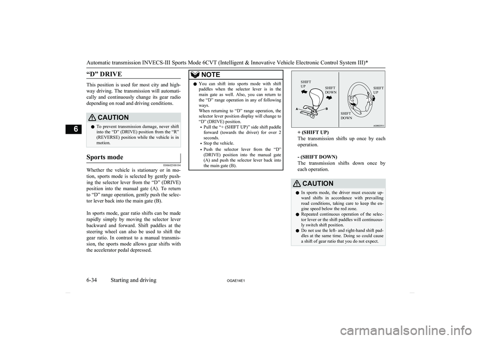 MITSUBISHI ASX 2014 (in English) Owners Guide “D” DRIVE
This position is used for most city and high-way driving. The transmission will automati-
cally and continuously change its gear radio depending on road and driving co MITSUBISHI ASX 2014 (in English) Owners Guide “D” DRIVE
This position is used for most city and high-way driving. The transmission will automati-
cally and continuously change its gear radio depending on road and driving co