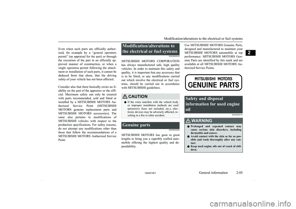 MITSUBISHI ASX 2014   (in English) Owners Guide  
Even  when  such  parts  are  officially  author-
ized,  for  example  by  a  “general  operators permit”  (an  appraisal  for  the  part)  or  throughthe  execution  of  the  part  in  an  offi