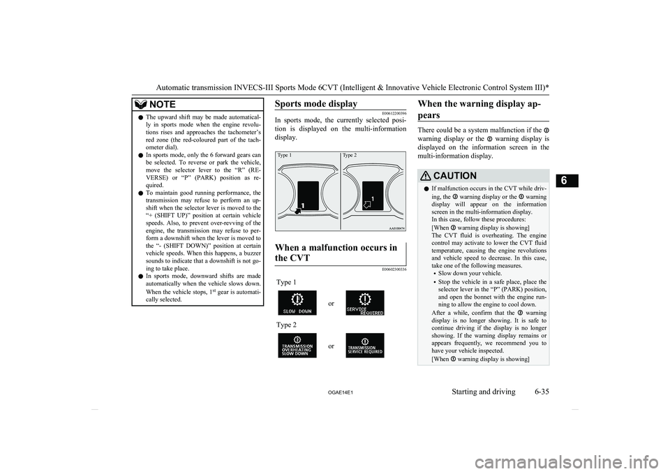 MITSUBISHI ASX 2014  Owners Manual (in English) NOTElThe  upward  shift  may  be  made  automatical-
ly  in  sports  mode  when  the  engine  revolu-
tions  rises  and  approaches  the  tachometer’s
red  zone  (the  red-coloured  part  of  the  t