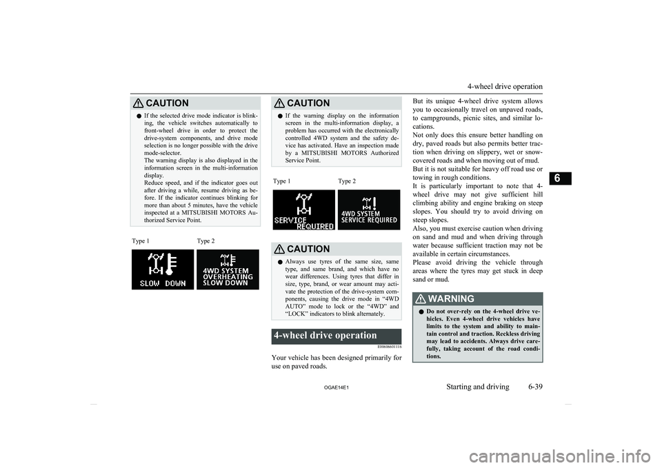 MITSUBISHI ASX 2014  Owners Manual (in English) CAUTIONlIf the selected drive mode indicator is blink-
ing,  the  vehicle  switches  automatically  to front-wheel  drive  in  order  to  protect  thedrive-system  components,  and  drive  mode
select
