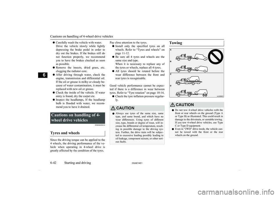 MITSUBISHI ASX 2014  Owners Manual (in English) lCarefully wash the vehicle with water.
Drive  the  vehicle  slowly  while  lightly depressing  the  brake  pedal  in  order  to
dry  out  the  brakes.  If  the  brakes  still  do not  function  prope