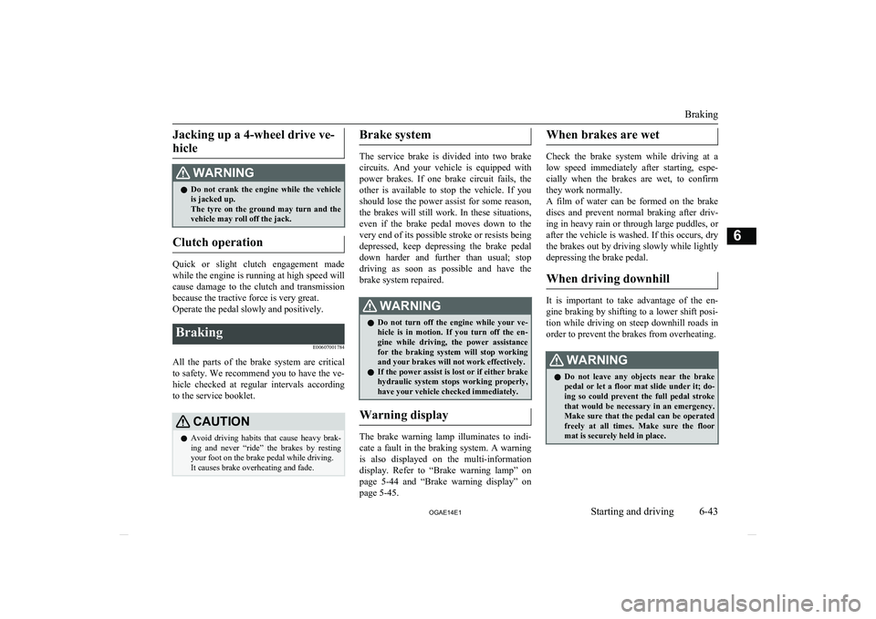 MITSUBISHI ASX 2014 Owners Manual (in English) Jacking up a 4-wheel drive ve-hicleWARNINGl Do not crank the engine while the vehicle
is jacked up.
The tyre on the ground may turn and the vehicle may roll off the jack.
Clutch operati MITSUBISHI ASX 2014 Owners Manual (in English) Jacking up a 4-wheel drive ve-hicleWARNINGl Do not crank the engine while the vehicle
is jacked up.
The tyre on the ground may turn and the vehicle may roll off the jack.
Clutch operati