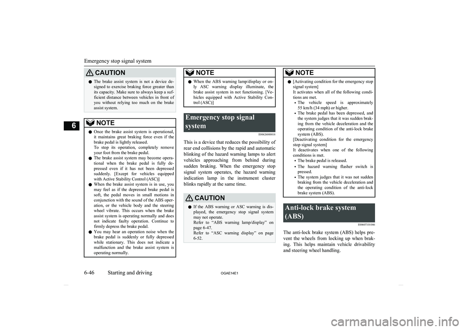 MITSUBISHI ASX 2014   (in English) User Guide CAUTIONlThe  brake  assist  system  is  not  a  device  de-
signed to exercise braking force greater than its capacity. Make sure to always keep a suf-
ficient  distance  between  vehicles  in  front 