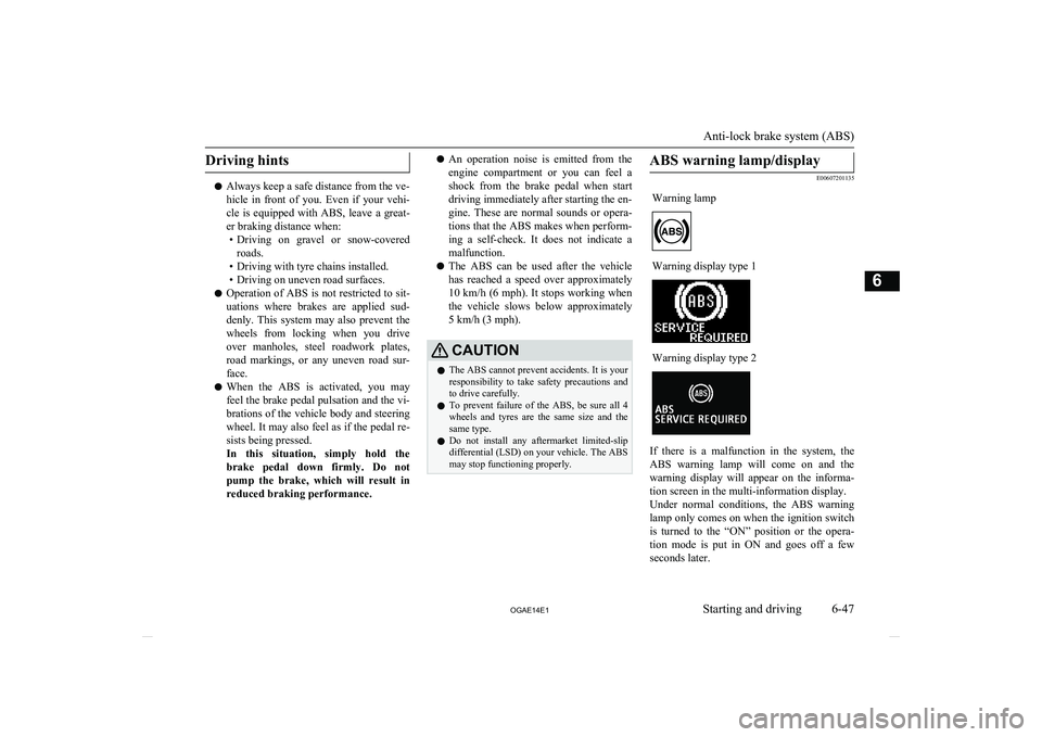 MITSUBISHI ASX 2014 (in English) Owners Guide Driving hints
lAlways keep a safe distance from the ve-
hicle in front of you. Even if your vehi- cle is equipped with ABS, leave a great-
er braking distance when: • Driving on gra MITSUBISHI ASX 2014 (in English) Owners Guide Driving hints
lAlways keep a safe distance from the ve-
hicle in front of you. Even if your vehi- cle is equipped with ABS, leave a great-
er braking distance when: • Driving on gra