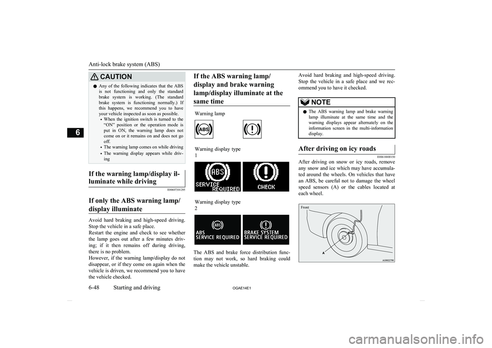MITSUBISHI ASX 2014 Owners Manual (in English) CAUTIONlAny of the following indicates that the ABS
is not functioning and only the standard brake system is working. (The standardbrake system is functioning normally.) If
this MITSUBISHI ASX 2014 Owners Manual (in English) CAUTIONlAny of the following indicates that the ABS
is not functioning and only the standard brake system is working. (The standardbrake system is functioning normally.) If
this
