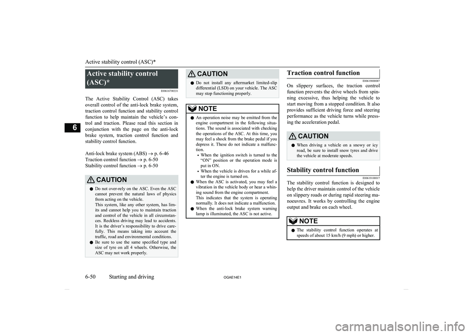 MITSUBISHI ASX 2014  Owners Manual (in English) Active stability control
(ASC)* E00616700331
The  Active  Stability  Control  (ASC)  takes
overall  control  of  the  anti-lock  brake  system, traction  control  function  and  stability  control
fun