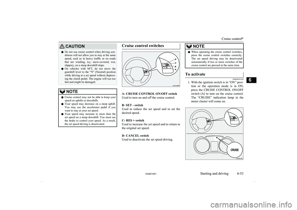 MITSUBISHI ASX 2014 Owners Manual (in English) CAUTIONlDo not use cruise control when driving con-
ditions will not allow you to stay at the same speed, such as in heavy traffic or on roads
that are winding, icy, snow-covered, MITSUBISHI ASX 2014 Owners Manual (in English) CAUTIONlDo not use cruise control when driving con-
ditions will not allow you to stay at the same speed, such as in heavy traffic or on roads
that are winding, icy, snow-covered,
