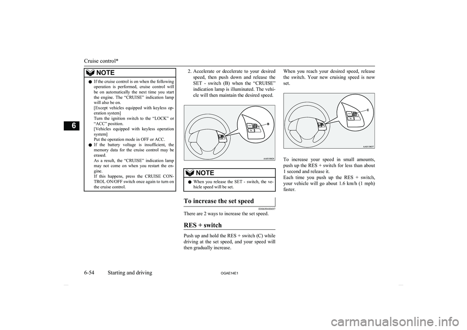 MITSUBISHI ASX 2014 Owners Manual (in English) NOTElIf the cruise control is on when the following
operation is performed, cruise control will be on automatically the next time you start the engine. The “CRUISE” indication lam MITSUBISHI ASX 2014 Owners Manual (in English) NOTElIf the cruise control is on when the following
operation is performed, cruise control will be on automatically the next time you start the engine. The “CRUISE” indication lam