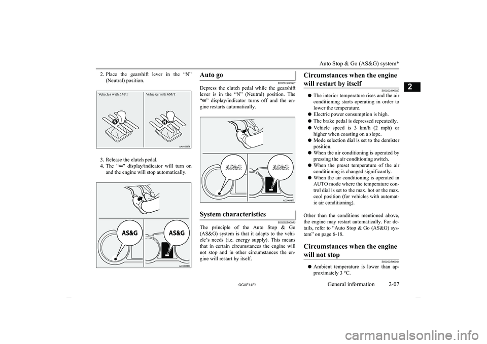 MITSUBISHI ASX 2014  Owners Manual (in English) 2.Place  the  gearshift  lever  in  the  “N”
(Neutral) position.Vehicles with 5M/TVehicles with 6M/T
3. Release the clutch pedal.
4. The  “
”  display/indicator  will  turn  on
and the engine 