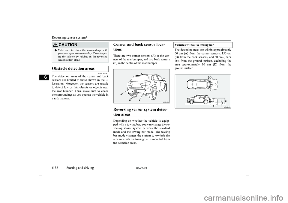MITSUBISHI ASX 2014 (in English) User Guide CAUTIONlMake sure to check the surroundings with
your own eyes to ensure safety. Do not oper-
ate the vehicle by relying on the reversing sensor system alone.Obstacle detection areas
E006 MITSUBISHI ASX 2014 (in English) User Guide CAUTIONlMake sure to check the surroundings with
your own eyes to ensure safety. Do not oper-
ate the vehicle by relying on the reversing sensor system alone.Obstacle detection areas
E006