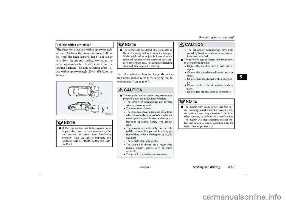 MITSUBISHI ASX 2014   (in English) User Guide Vehicles with a towing bar
The  detection  areas  are  within  approximately60  cm  (A)  from  the  corner  sensors,  150  cm
(B)  from  the  back  sensors,  and  60  cm  (C)  or less  from  the  grou