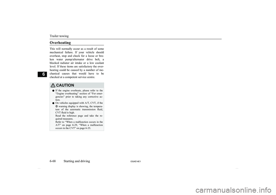 MITSUBISHI ASX 2014   (in English) User Guide Overheating
This  will  normally  occur  as  a  result  of  some
mechanical  failure.  If  your  vehicle  should overheat,  stop  and  check  for  a  loose  or  bro-ken  water  pump/alternator  drive 