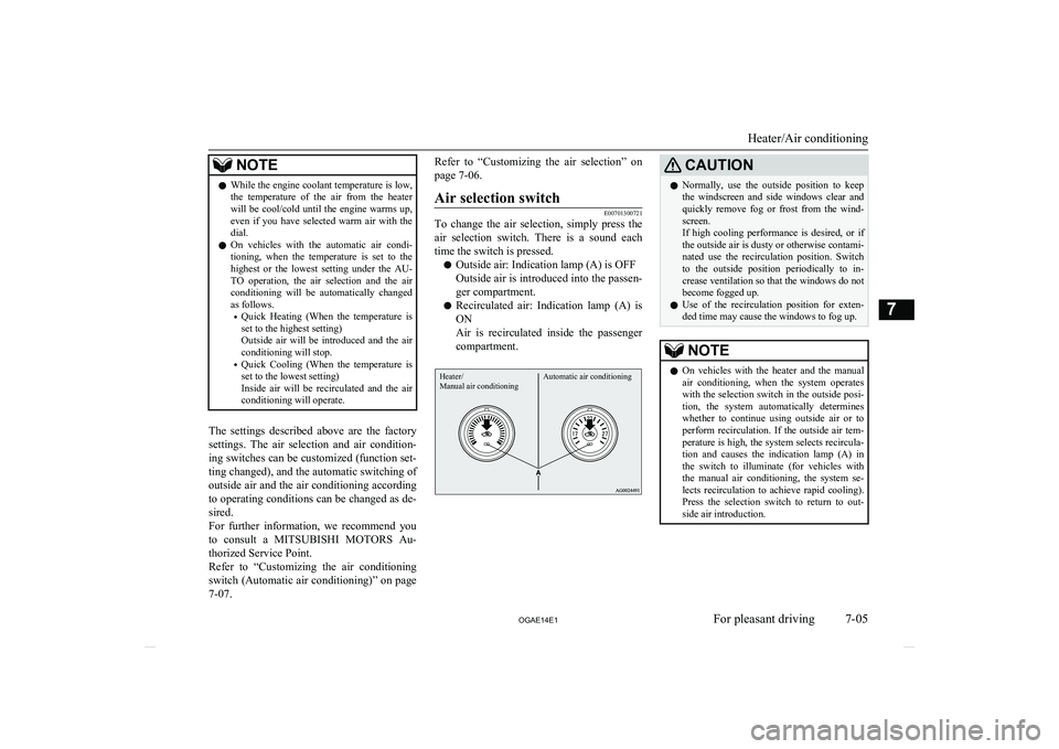 MITSUBISHI ASX 2014 Owners Manual (in English) NOTElWhile the engine coolant temperature is low,
the temperature of the air from the heaterwill be cool/cold until the engine warms up, even if you have selected warm air with t MITSUBISHI ASX 2014 Owners Manual (in English) NOTElWhile the engine coolant temperature is low,
the temperature of the air from the heaterwill be cool/cold until the engine warms up, even if you have selected warm air with t