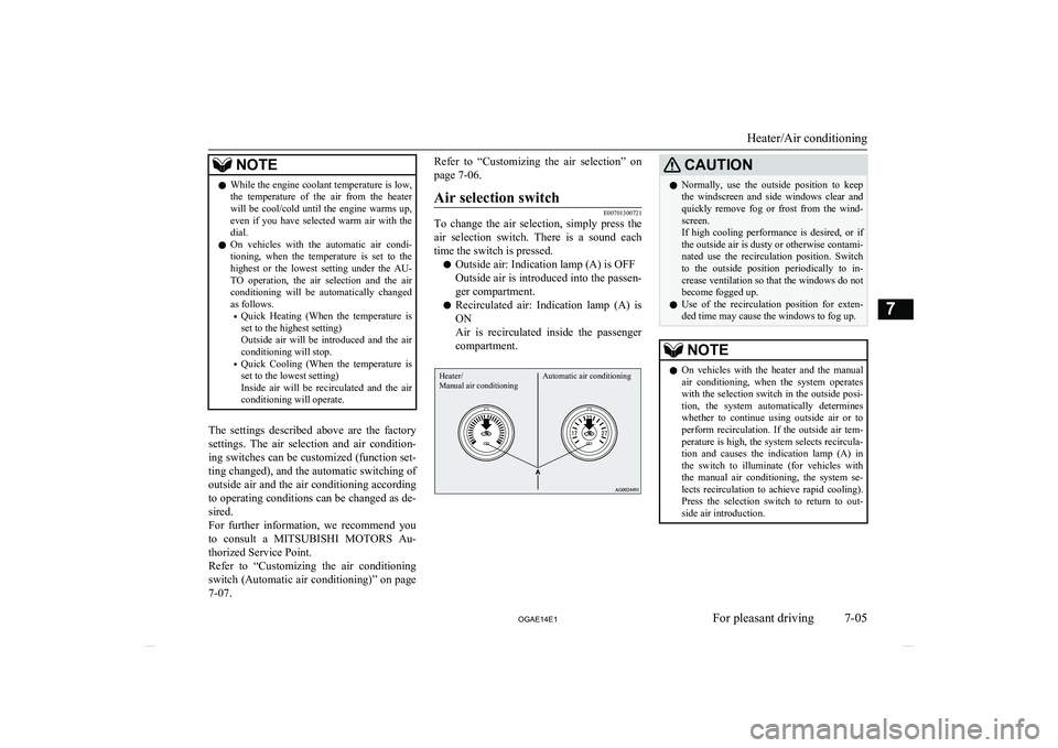 MITSUBISHI ASX 2014  Owners Manual (in English) NOTElWhile the engine coolant temperature is low,
the  temperature  of  the  air  from  the  heaterwill  be  cool/cold  until  the  engine  warms  up, even  if  you  have  selected  warm  air  with  t