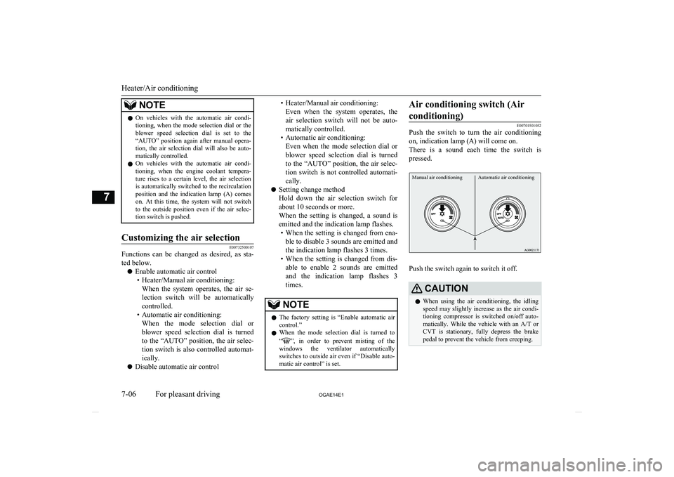 MITSUBISHI ASX 2014  Owners Manual (in English) NOTElOn  vehicles  with  the  automatic  air  condi-
tioning,  when  the  mode  selection  dial  or  the
blower  speed  selection  dial  is  set  to  the “AUTO”  position  again  after  manual  op