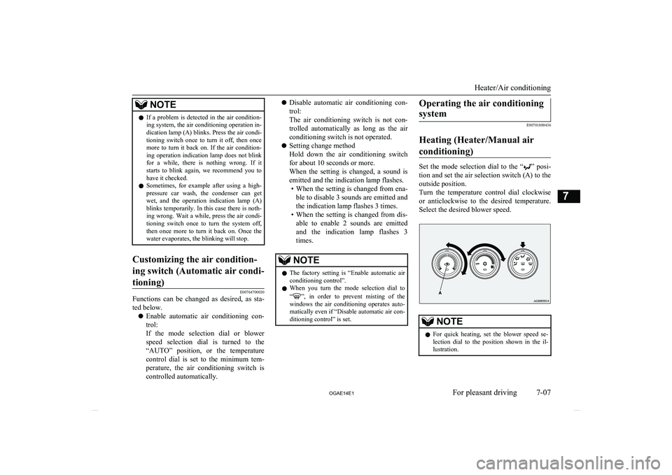 MITSUBISHI ASX 2014  Owners Manual (in English) NOTElIf  a  problem  is  detected  in  the  air  condition-
ing system, the air conditioning operation in- dication lamp (A) blinks. Press the air condi-
tioning  switch  once  to  turn  it  off,  the