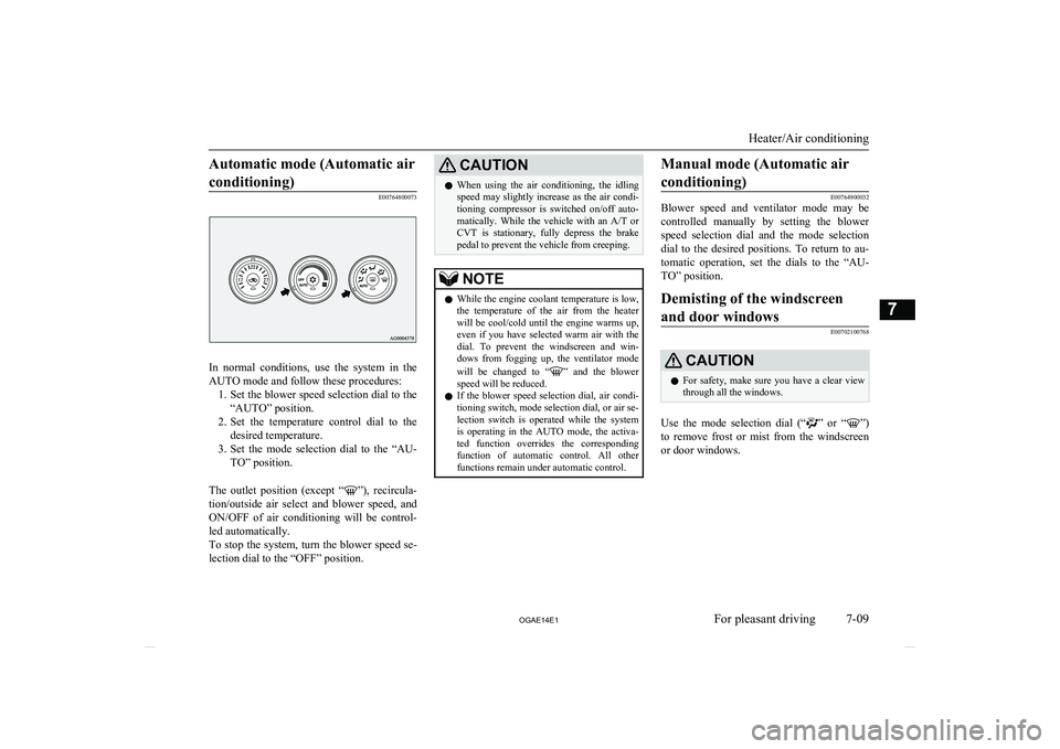 MITSUBISHI ASX 2014 Owners Manual (in English) Automatic mode (Automatic airconditioning)
E00764800073
In normal conditions, use the system in the
AUTO mode and follow these procedures: 1. Set the blower speed selection dial to the
“AUTO MITSUBISHI ASX 2014 Owners Manual (in English) Automatic mode (Automatic airconditioning)
E00764800073
In normal conditions, use the system in the
AUTO mode and follow these procedures: 1. Set the blower speed selection dial to the
“AUTO