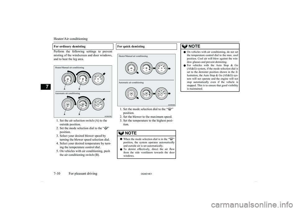 MITSUBISHI ASX 2014 Owners Manual (in English) For ordinary demisting
Perform the following settings to preventmisting of the windscreen and door windows,
and to heat the leg area.
Heater/Manual air conditioningAutomatic air conditioning
1. S MITSUBISHI ASX 2014 Owners Manual (in English) For ordinary demisting
Perform the following settings to preventmisting of the windscreen and door windows,
and to heat the leg area.
Heater/Manual air conditioningAutomatic air conditioning
1. S