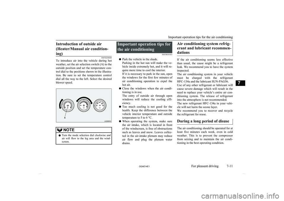 MITSUBISHI ASX 2014 Owners Manual (in English) Introduction of outside air(Heater/Manual air condition- ing)
E00702200408
To introduce air into the vehicle during hot
weather, set the air selection switch (A) to the
outside position and MITSUBISHI ASX 2014 Owners Manual (in English) Introduction of outside air(Heater/Manual air condition- ing)
E00702200408
To introduce air into the vehicle during hot
weather, set the air selection switch (A) to the
outside position and