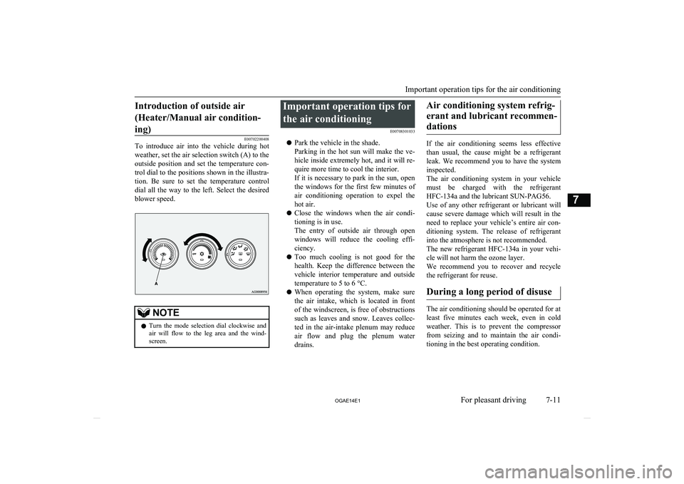 MITSUBISHI ASX 2014  Owners Manual (in English) Introduction of outside air(Heater/Manual air condition- ing)
E00702200408
To  introduce  air  into  the  vehicle  during  hot
weather, set the air selection switch (A) to the
outside  position  and  