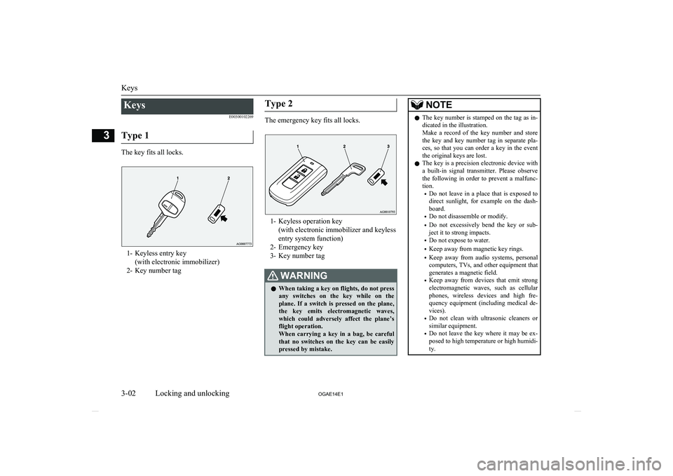 MITSUBISHI ASX 2014   (in English) Owners Guide KeysE00300102269
Type 1
The key fits all locks.
1- Keyless entry key (with electronic immobilizer)
2- Key number tag
Type 2
The emergency key fits all locks.
1- Keyless operation key (with electronic 