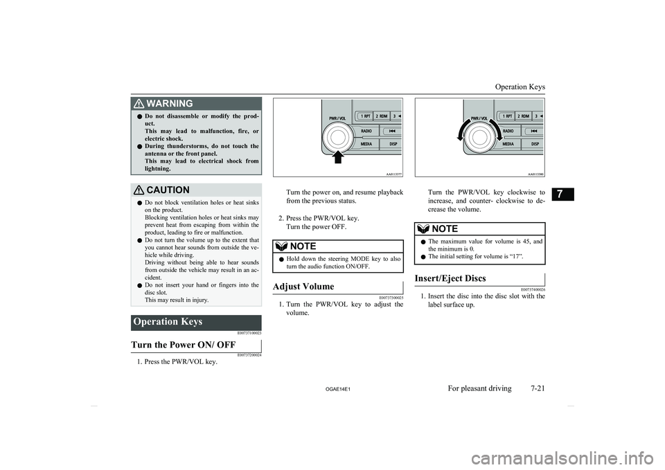 MITSUBISHI ASX 2014  Owners Manual (in English) WARNINGlDo  not  disassemble  or  modify  the  prod-
uct.
This  may  lead  to  malfunction,  fire,  or
electric shock.
l During  thunderstorms,  do  not  touch  the
antenna or the front panel.
This  m