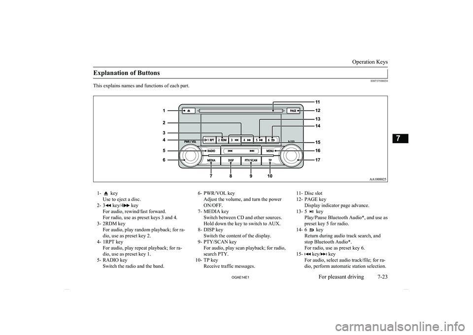 MITSUBISHI ASX 2014 Owners Manual (in English) Explanation of Buttons
E00737500030
This explains names and functions of each part.
1- key
Use to eject a disc.
2- 3
key/4 key
For audio, rewind/fast forward.
For radio, use as preset keys 3 and 4.
3 MITSUBISHI ASX 2014 Owners Manual (in English) Explanation of Buttons
E00737500030
This explains names and functions of each part.
1- key
Use to eject a disc.
2- 3
key/4 key
For audio, rewind/fast forward.
For radio, use as preset keys 3 and 4.
3