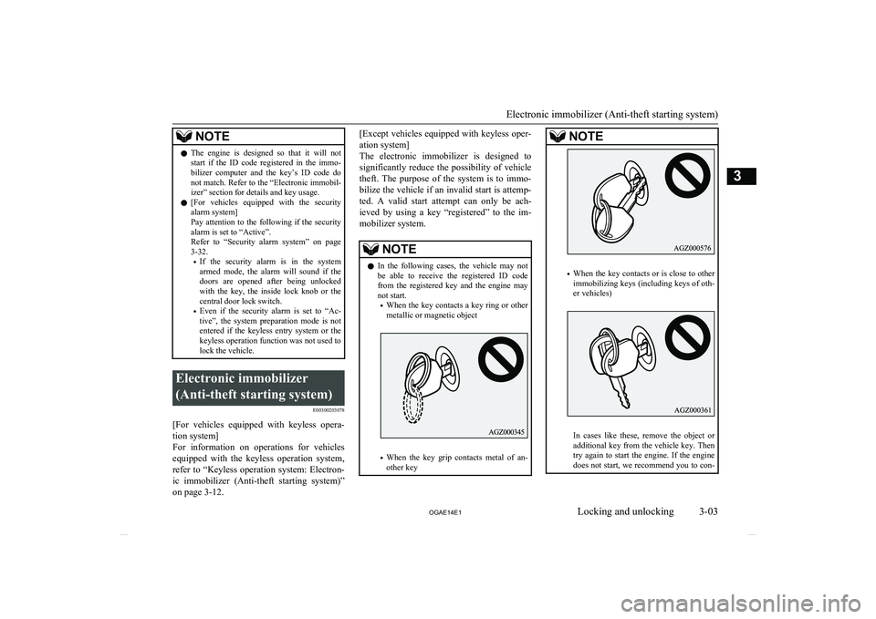 MITSUBISHI ASX 2014   (in English) Owners Guide NOTElThe  engine  is  designed  so  that  it  will  not
start  if  the  ID  code  registered  in  the  immo- bilizer  computer  and  the  key’s  ID  code  do
not match. Refer to the “Electronic im