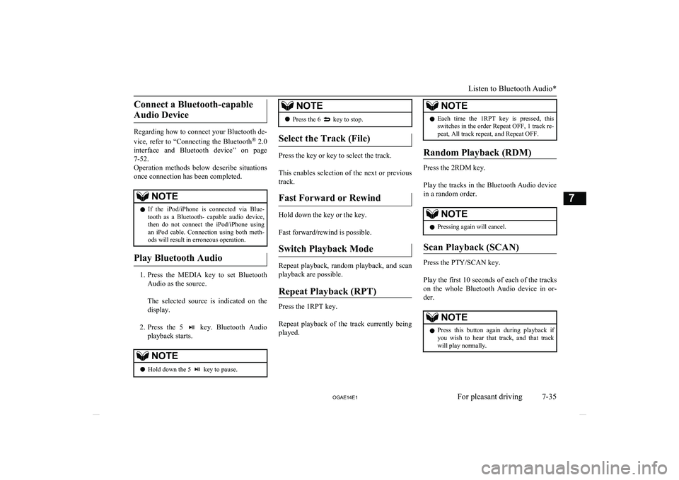 MITSUBISHI ASX 2014  Owners Manual (in English) Connect a Bluetooth-capableAudio Device
Regarding how to connect your Bluetooth de-
vice, refer to “Connecting the Bluetooth ®
 2.0
interface  and  Bluetooth  device”  on  page 7-52.
Operation  m